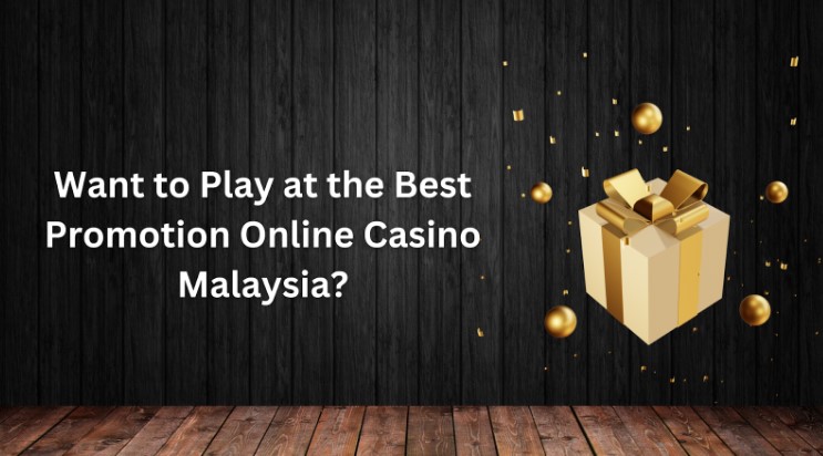 Want to Play at the Best Promotion Online Casino Malaysia?